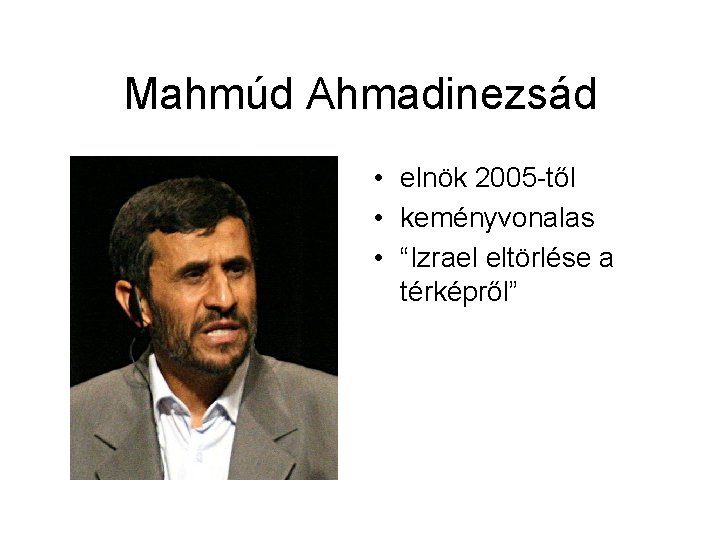 Mahmúd Ahmadinezsád • elnök 2005 -től • keményvonalas • “Izrael eltörlése a térképről” 