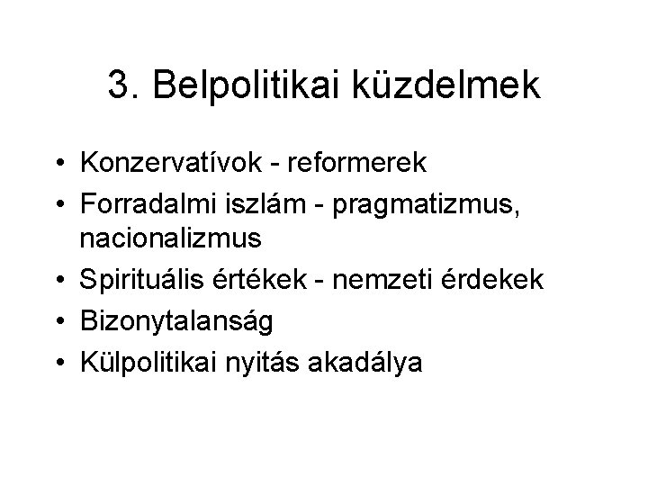 3. Belpolitikai küzdelmek • Konzervatívok - reformerek • Forradalmi iszlám - pragmatizmus, nacionalizmus •