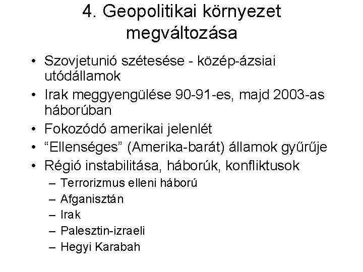 4. Geopolitikai környezet megváltozása • Szovjetunió szétesése - közép-ázsiai utódállamok • Irak meggyengülése 90