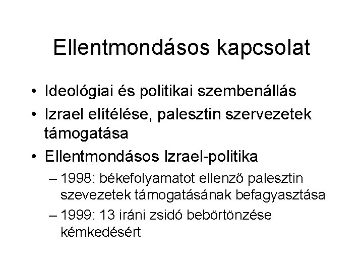 Ellentmondásos kapcsolat • Ideológiai és politikai szembenállás • Izrael elítélése, palesztin szervezetek támogatása •