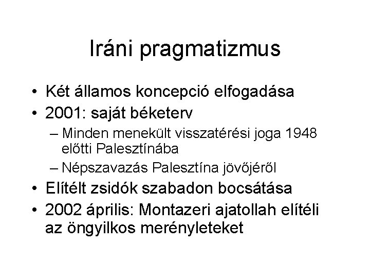 Iráni pragmatizmus • Két államos koncepció elfogadása • 2001: saját béketerv – Minden menekült