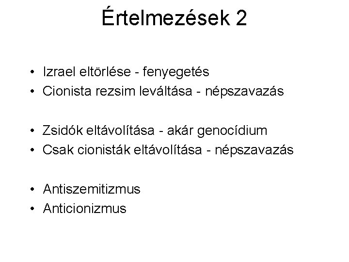 Értelmezések 2 • Izrael eltörlése - fenyegetés • Cionista rezsim leváltása - népszavazás •