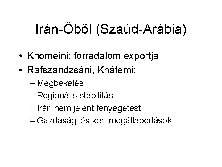 Irán-Öböl (Szaúd-Arábia) • Khomeini: forradalom exportja • Rafszandzsáni, Khátemi: – Megbékélés – Regionális stabilitás