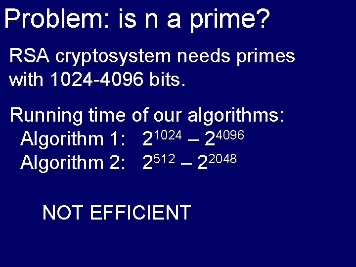 Problem: is n a prime? RSA cryptosystem needs primes with 1024 -4096 bits. Running