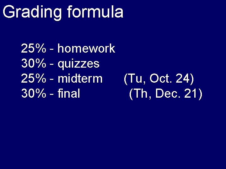 Grading formula 25% - homework 30% - quizzes 25% - midterm (Tu, Oct. 24)