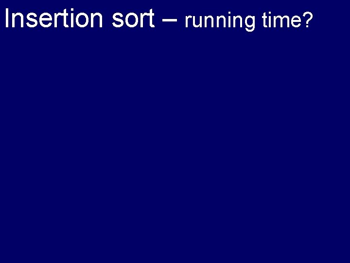 Insertion sort – running time? 