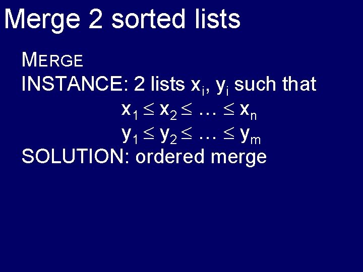 Merge 2 sorted lists MERGE INSTANCE: 2 lists xi, yi such that x 1