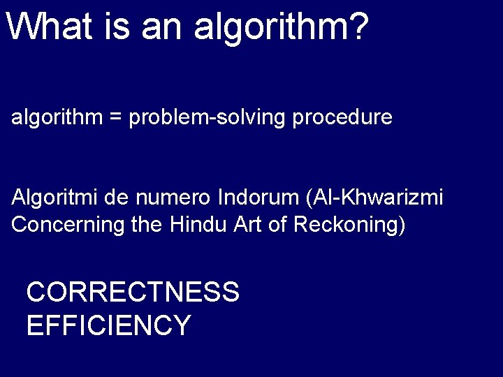 What is an algorithm? algorithm = problem-solving procedure Algoritmi de numero Indorum (Al-Khwarizmi Concerning