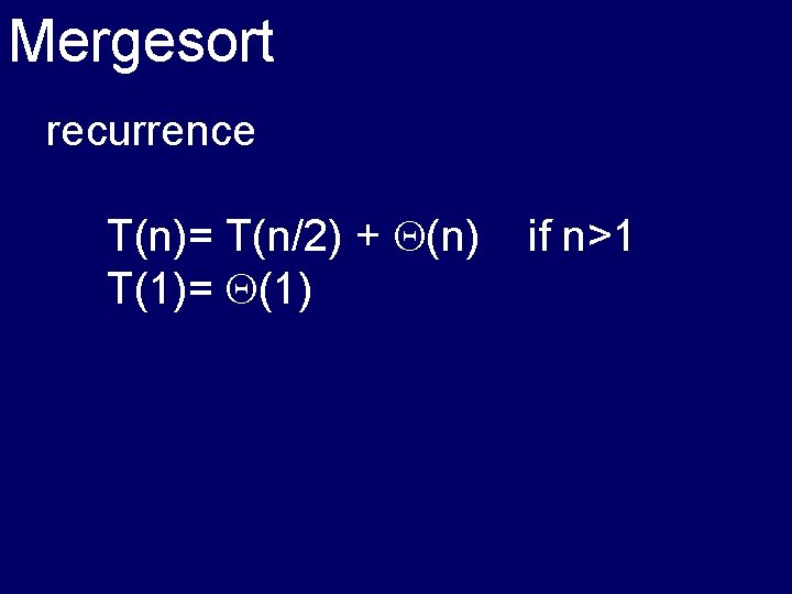 Mergesort recurrence T(n)= T(n/2) + (n) T(1)= (1) if n>1 