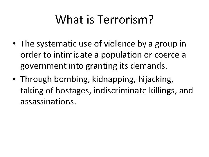 What is Terrorism? • The systematic use of violence by a group in order