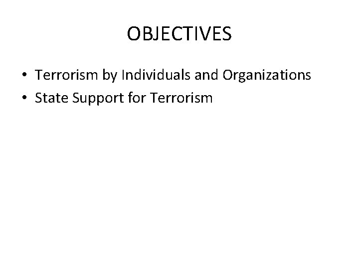 OBJECTIVES • Terrorism by Individuals and Organizations • State Support for Terrorism 