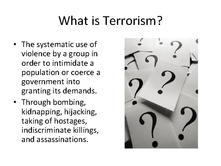 What is Terrorism? • The systematic use of violence by a group in order