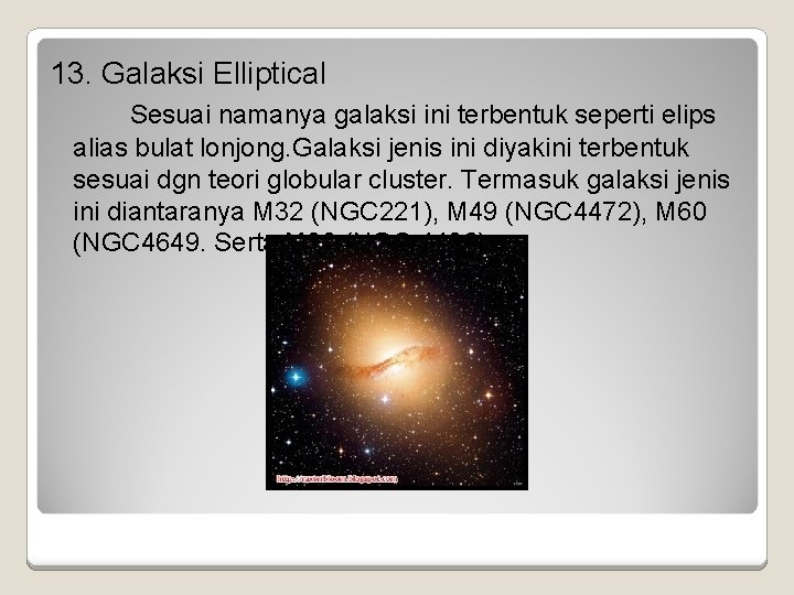 13. Galaksi Elliptical Sesuai namanya galaksi ini terbentuk seperti elips alias bulat lonjong. Galaksi