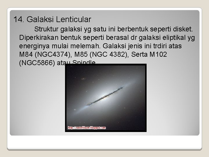 14. Galaksi Lenticular Struktur galaksi yg satu ini berbentuk seperti disket. Diperkirakan bentuk seperti