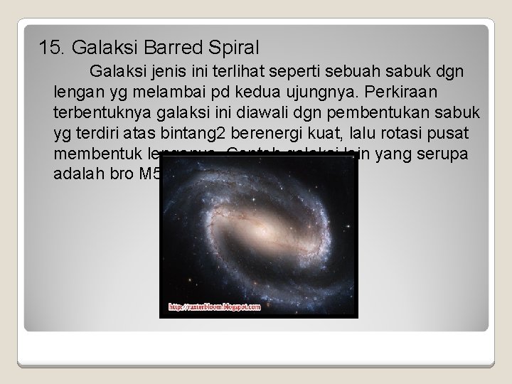 15. Galaksi Barred Spiral Galaksi jenis ini terlihat seperti sebuah sabuk dgn lengan yg