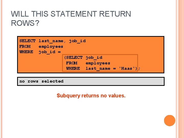 WILL THIS STATEMENT RETURN ROWS? SELECT last_name, job_id FROM employees WHERE job_id = (SELECT