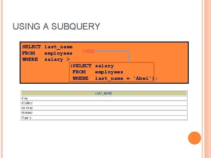 USING A SUBQUERY SELECT last_name 11000 FROM employees WHERE salary > (SELECT salary FROM
