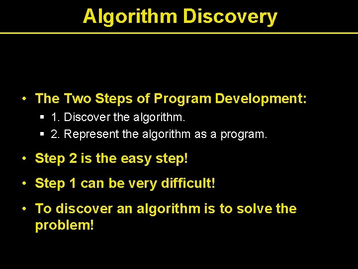 Algorithm Discovery • The Two Steps of Program Development: § 1. Discover the algorithm.