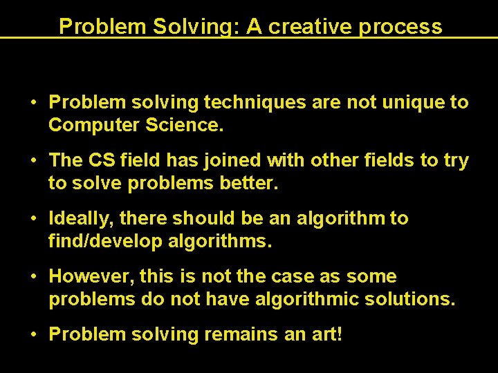 Problem Solving: A creative process • Problem solving techniques are not unique to Computer