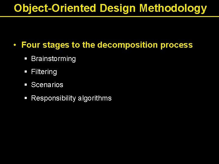 Object-Oriented Design Methodology • Four stages to the decomposition process § Brainstorming § Filtering