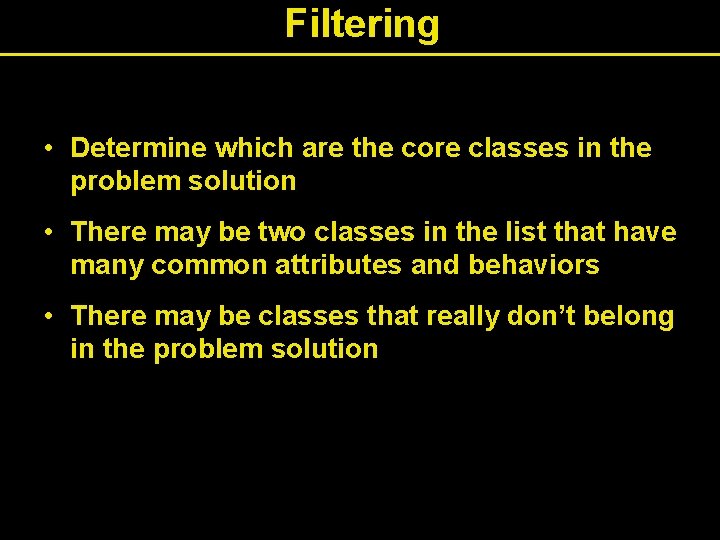 Filtering • Determine which are the core classes in the problem solution • There