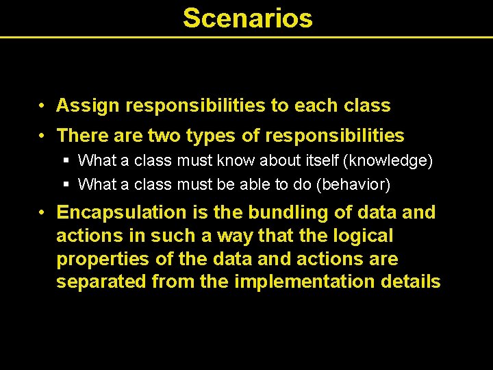 Scenarios • Assign responsibilities to each class • There are two types of responsibilities