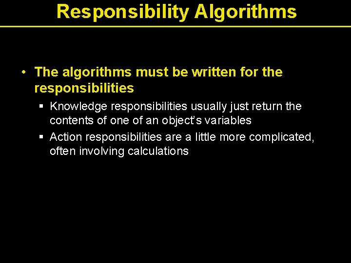 Responsibility Algorithms • The algorithms must be written for the responsibilities § Knowledge responsibilities