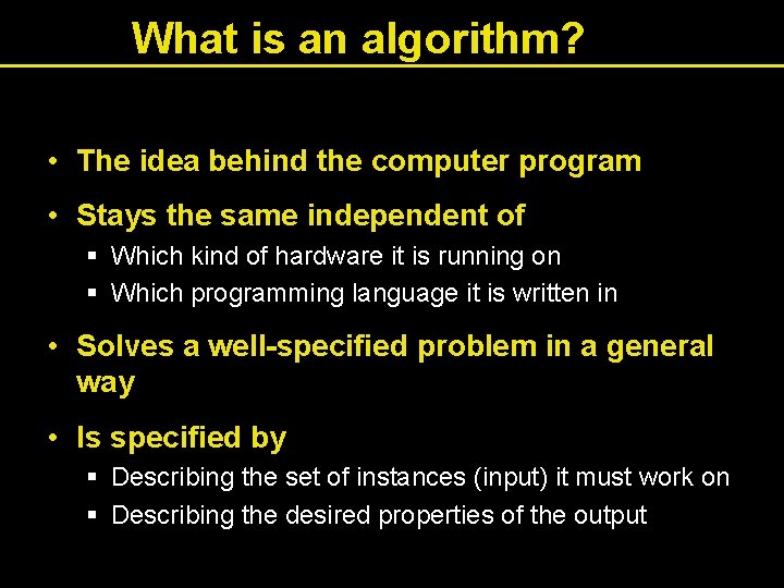 What is an algorithm? • The idea behind the computer program • Stays the