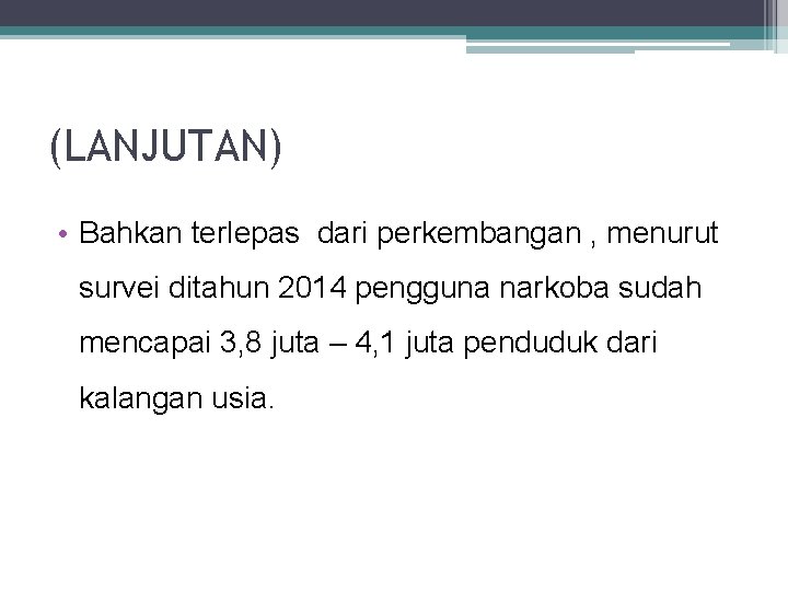 (LANJUTAN) • Bahkan terlepas dari perkembangan , menurut survei ditahun 2014 pengguna narkoba sudah