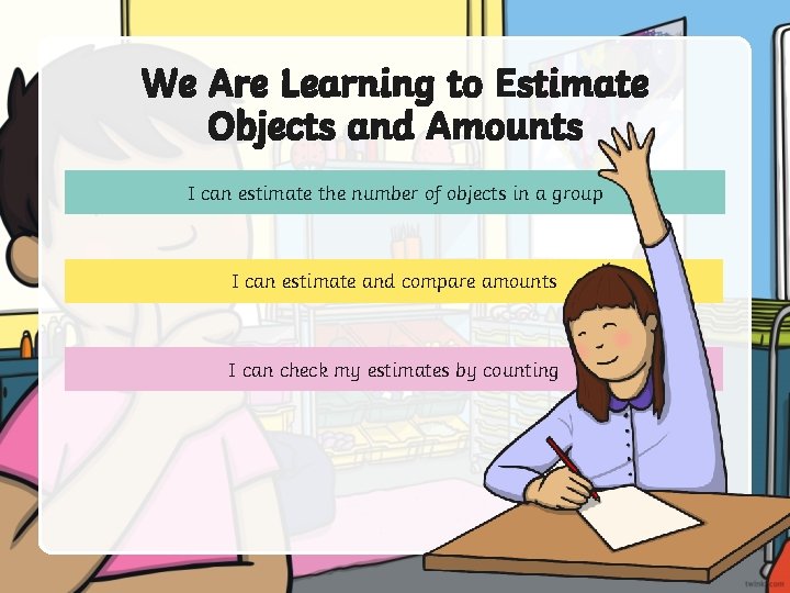 We Are Learning to Estimate Objects and Amounts I can estimate the number of