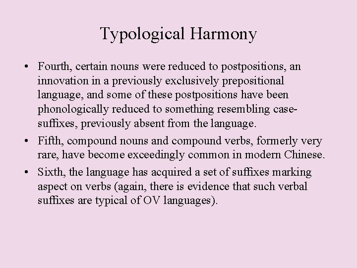 Typological Harmony • Fourth, certain nouns were reduced to postpositions, an innovation in a