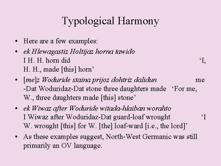 Typological Harmony • Here a few examples: • ek Hlewagastiz Holtijaz horna tawido I