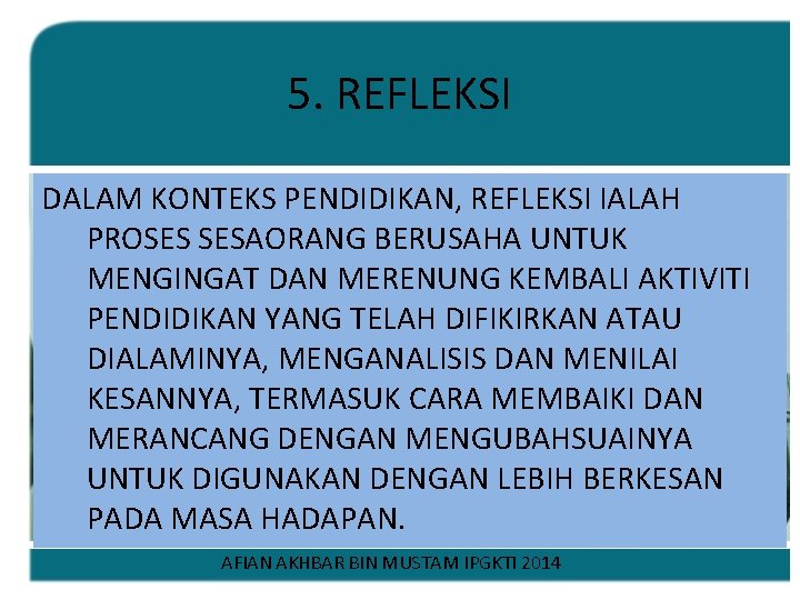 5. REFLEKSI DALAM KONTEKS PENDIDIKAN, REFLEKSI IALAH PROSES SESAORANG BERUSAHA UNTUK MENGINGAT DAN MERENUNG