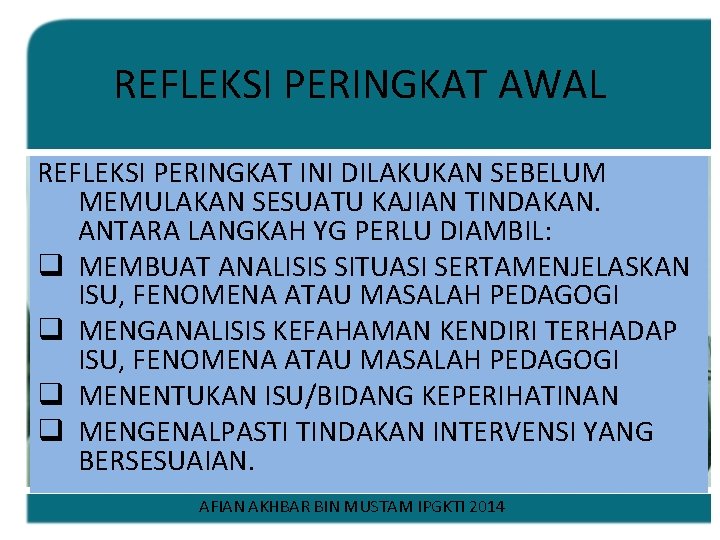 REFLEKSI PERINGKAT AWAL REFLEKSI PERINGKAT INI DILAKUKAN SEBELUM MEMULAKAN SESUATU KAJIAN TINDAKAN. ANTARA LANGKAH