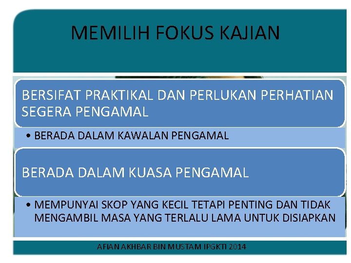 MEMILIH FOKUS KAJIAN BERSIFAT PRAKTIKAL DAN PERLUKAN PERHATIAN SEGERA PENGAMAL • BERADA DALAM KAWALAN