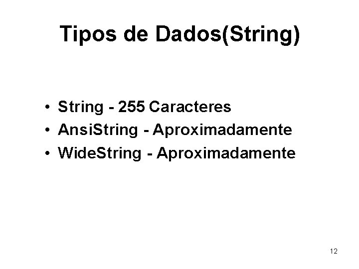 Tipos de Dados(String) • String - 255 Caracteres • Ansi. String - Aproximadamente •