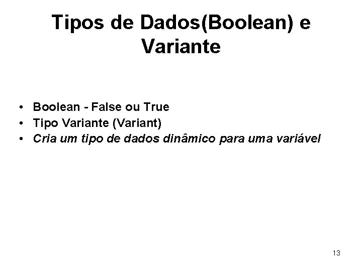 Tipos de Dados(Boolean) e Variante • Boolean - False ou True • Tipo Variante