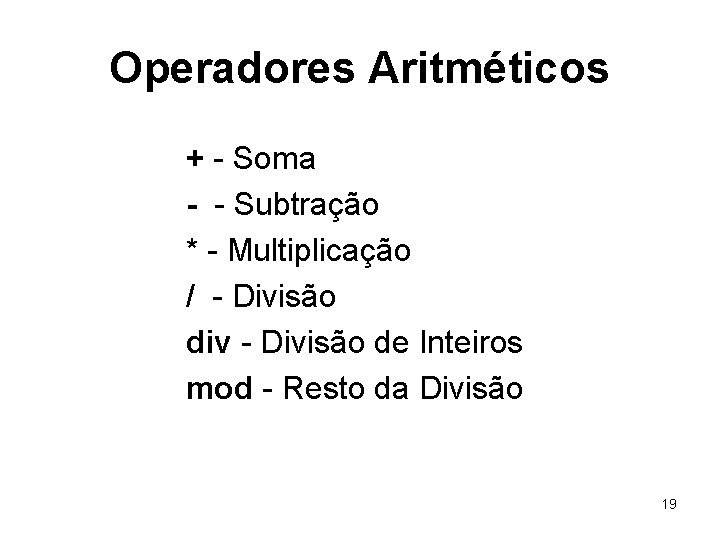 Operadores Aritméticos + - Soma - - Subtração * - Multiplicação / - Divisão