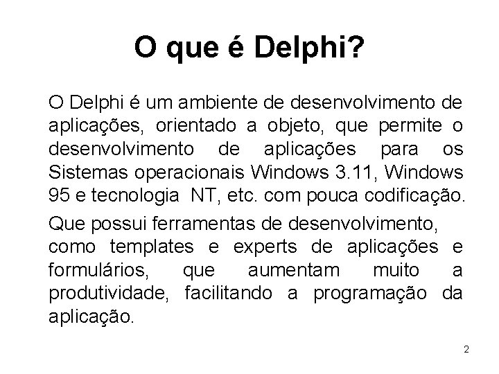 O que é Delphi? O Delphi é um ambiente de desenvolvimento de aplicações, orientado