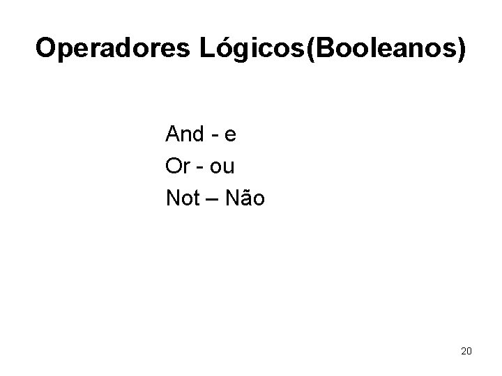 Operadores Lógicos(Booleanos) And - e Or - ou Not – Não 20 
