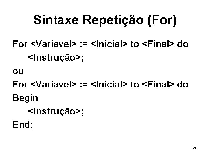 Sintaxe Repetição (For) For <Variavel> : = <Inicial> to <Final> do <Instrução>; ou For