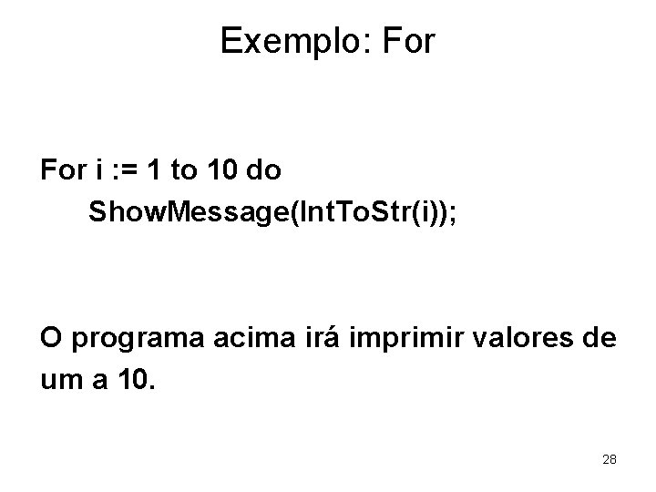 Exemplo: For i : = 1 to 10 do Show. Message(Int. To. Str(i)); O