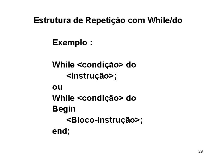 Estrutura de Repetição com While/do Exemplo : While <condição> do <Instrução>; ou While <condição>
