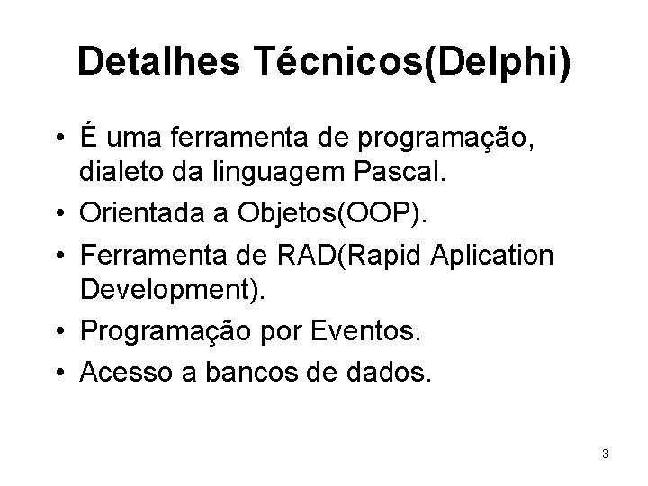 Detalhes Técnicos(Delphi) • É uma ferramenta de programação, dialeto da linguagem Pascal. • Orientada