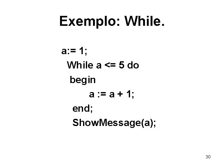 Exemplo: While. a: = 1; While a <= 5 do begin a : =