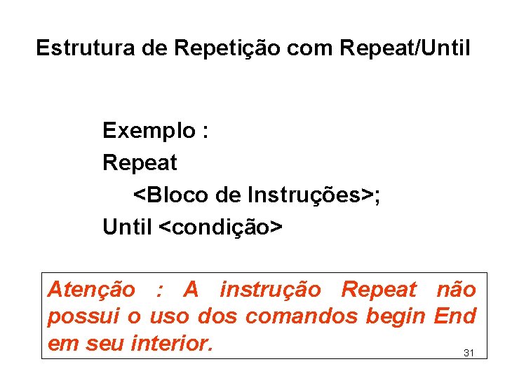 Estrutura de Repetição com Repeat/Until Exemplo : Repeat <Bloco de Instruções>; Until <condição> Atenção