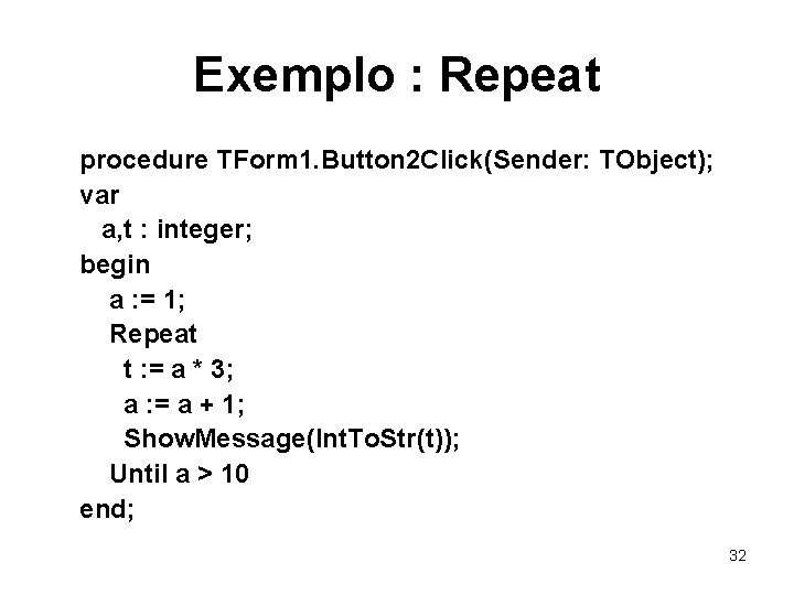 Exemplo : Repeat procedure TForm 1. Button 2 Click(Sender: TObject); var a, t :