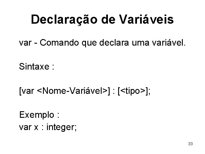 Declaração de Variáveis var - Comando que declara uma variável. Sintaxe : [var <Nome-Variável>]
