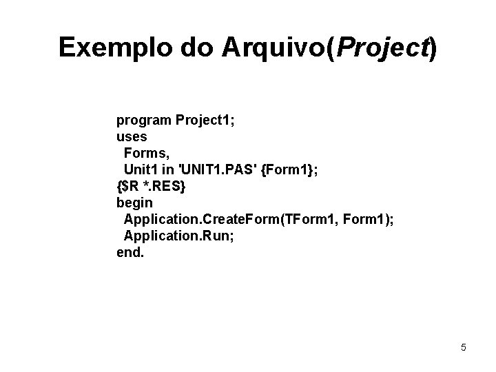 Exemplo do Arquivo(Project) program Project 1; uses Forms, Unit 1 in 'UNIT 1. PAS'