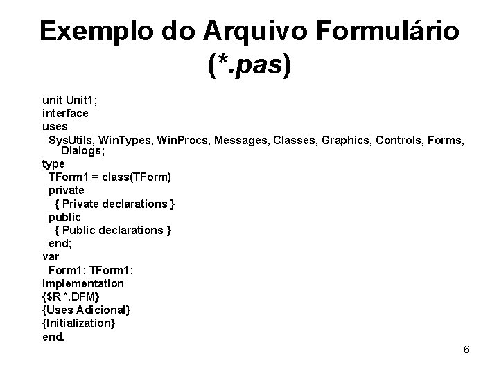Exemplo do Arquivo Formulário (*. pas) unit Unit 1; interface uses Sys. Utils, Win.
